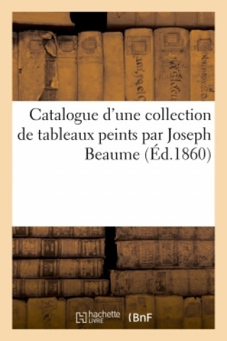 Knjiga Catalogue d'Une Collection de Tableaux Peints Par Joseph Beaume 0.0