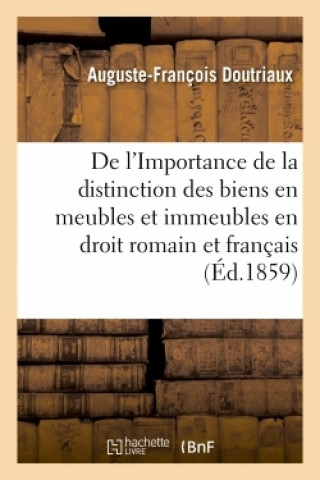 Kniha Faculte de Droit de Paris. de l'Importance de la Distinction Des Biens En Meubles Et Immeubles Auguste-François Doutriaux