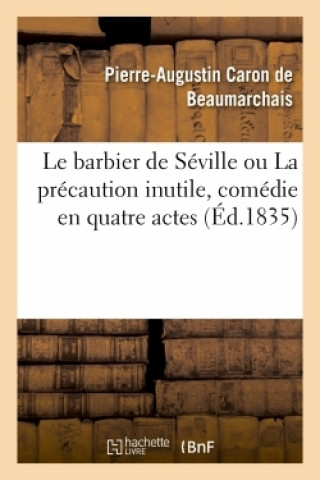 Kniha Le Barbier de Seville Ou La Precaution Inutile, Comedie En Quatre Actes Pierre-Augustin Caron de Beaumarchais