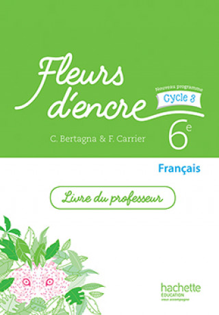 Kniha Fleurs d'encre 6e cycle 3 - Livre du professeur Chantal Bertagna