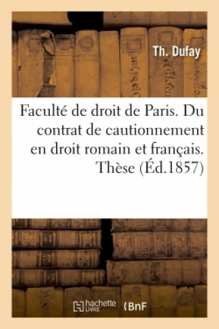 Kniha Faculte de Droit de Paris. Du Contrat de Cautionnement En Droit Romain Et En Droit Francais Dufay