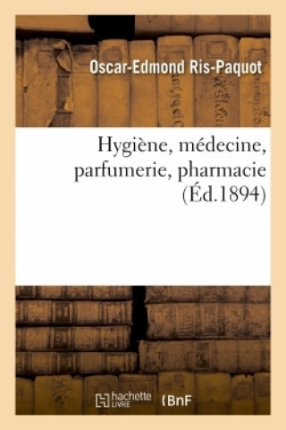 Könyv Hygiene, Medecine, Parfumerie, Pharmacie Oscar-Edmond Ris-Paquot