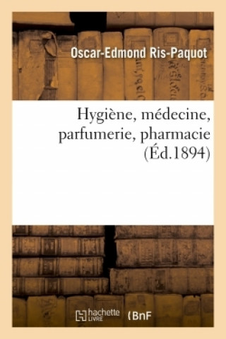 Libro Hygiene, Medecine, Parfumerie, Pharmacie Oscar-Edmond Ris-Paquot