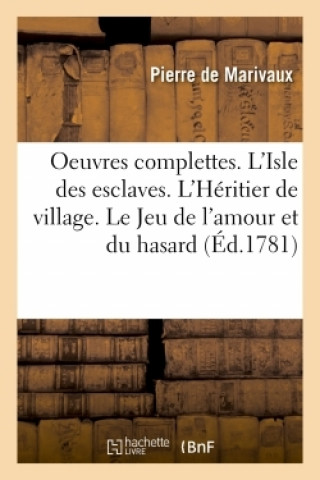 Kniha Oeuvres Complettes. l'Isle Des Esclaves. l'Heritier de Village. Le Jeu de l'Amour Et Du Hasard Pierre de Marivaux