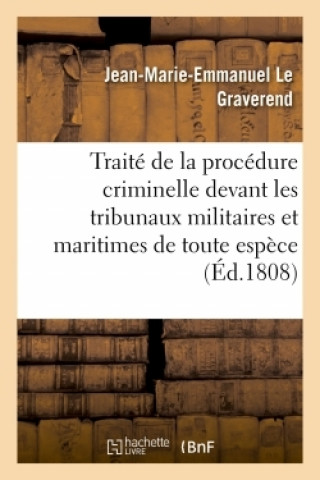 Buch Traite de la Procedure Criminelle Devant Les Tribunaux Militaires Et Maritimes de Toute Espece LE GRAVEREND-J-M-E