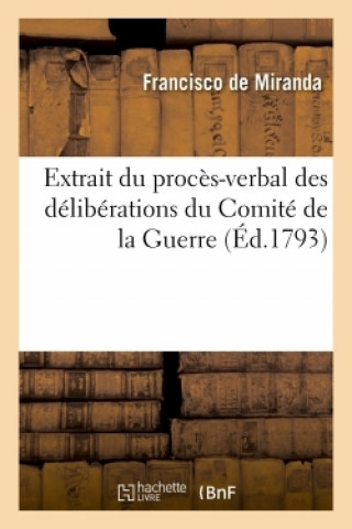 Könyv Extrait Du Proces-Verbal Des Deliberations Du Comite de la Guerre DE MIRANDA-F