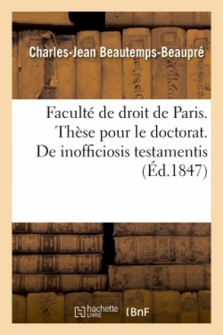 Kniha Faculte de Droit de Paris. These Pour Le Doctorat. Inofficiosis Testamentis, Donationibus Et Dotibus BEAUTEMPS-BEAUPRE-C-J