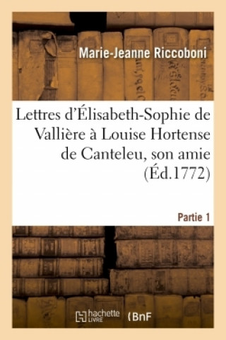 Книга Lettres d'Elisabeth-Sophie de Valliere A Louise Hortense de Canteleu, Son Amie RICCOBONI-M-J