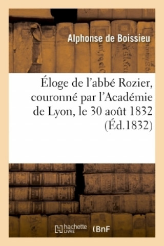 Kniha Eloge de l'Abbe Rozier, Couronne Par l'Academie de Lyon, Le 30 Aout 1832 DE BOISSIEU-A