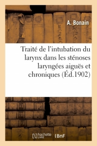 Buch Traite de l'Intubation Du Larynx Dans Les Stenoses Laryngees Aigues BONAIN-A