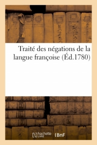 Könyv Traite Des Negations de la Langue Francoise 