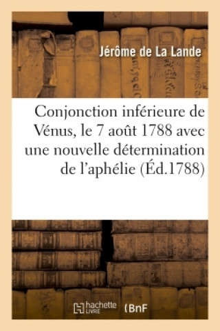 Könyv Conjonction Inferieure de Venus, Le 7 Aout 1788 Avec Une Nouvelle Determination de Jérôme de La Lande