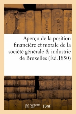 Livre Apercu de la Position Financiere Et Morale de la Societe Generale Pour Favoriser l'Industrie 