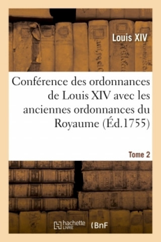 Kniha Conference Des Ordonnances de Louis XIV Avec Les Anciennes Ordonnances Du Royaume, Tome 2 Louis XIV