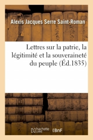 Buch Lettres Sur La Patrie, La Legitimite Et La Souverainete Du Peuple Alexis Jacques Serre Saint-Roman