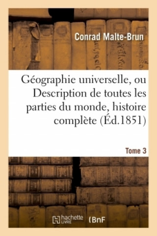 Kniha Geographie Universelle, Ou Description de Toutes Les Parties Du Monde Tome 3 Conrad Malte-Brun
