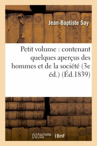 Kniha Petit Volume: Contenant Quelques Apercus Des Hommes Et de la Societe 3e Ed. Jean-Baptiste Say