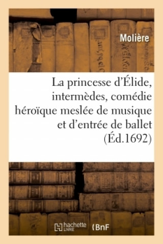 Carte Princesse d'Elide, Intermedes, Comedie Heroique Meslee de Musique Et d'Entree de Ballet Molière