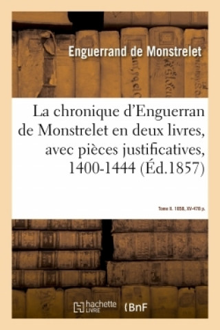 Carte Chronique d'Enguerran de Monstrelet, En Deux Livres, Avec Pieces Justificatives, 1400-1444 Enguerrand de Monstrelet
