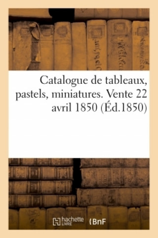 Kniha Catalogue de Tableaux, Pastels, Miniatures. Vente 22 Avril 1850 Grandjean