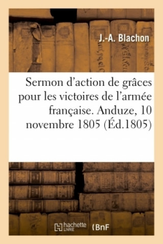 Könyv Sermon d'Action de Graces Pour Les Victoires de l'Armee Francaise J.-A. Blachon