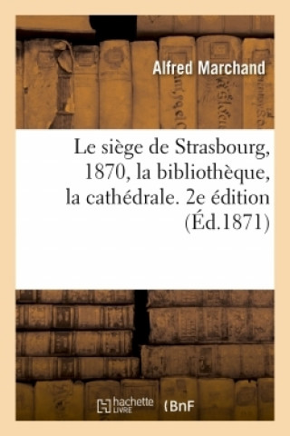 Kniha siege de Strasbourg, 1870, la bibliotheque, la cathedrale. 2e edition Alfred Marchand