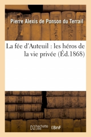 Kniha Fee d'Auteuil: Les Heros de la Vie Privee Pierre Alexis de Ponson du Terrail