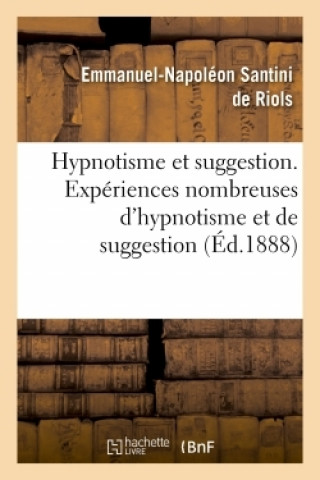 Kniha Hypnotisme Et Suggestion. Experiences Nombreuses d'Hypnotisme Et de Suggestion SANTINI DE RIOLS-E-N