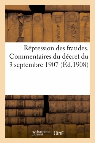 Libro Repression Des Fraudes. Commentaires Du Decret Du 3 Septembre 1907 