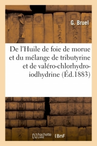 Kniha de l'Huile de Foie de Morue Et Du Melange de Tributyrine Et de Valero-Chlorhydro-Iodhydrine BRUEL-G