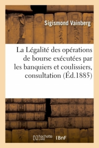 Könyv Legalite Des Operations de Bourse Executees Par Les Banquiers Et Coulissiers, Consultation VAINBERG-S
