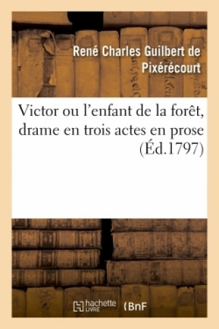 Kniha Victor Ou l'Enfant de la Foret, Drame En Trois Actes En Prose GUILBERT DE PIXERECOURT-R