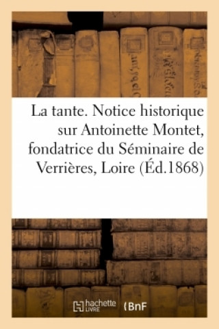 Kniha Tante. Notice Historique Sur Antoinette Montet, Fondatrice Du Seminaire de Verrieres, Loire 