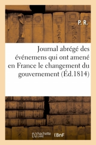 Knjiga Journal Abrege Des Evenemens Qui Ont Amene En France Le Changement Du Gouvernement P. R.