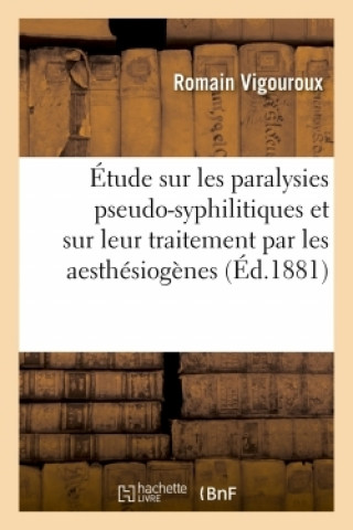 Kniha Etude Sur Les Paralysies Pseudo-Syphilitiques Et Sur Leur Traitement Par Les Aesthesiogenes VIGOUROUX-R