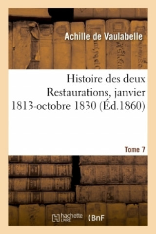 Kniha Histoire Des Deux Restaurations Jusqu'a l'Avenement de Louis-Philippe- Tome 7 Achille de Vaulabelle