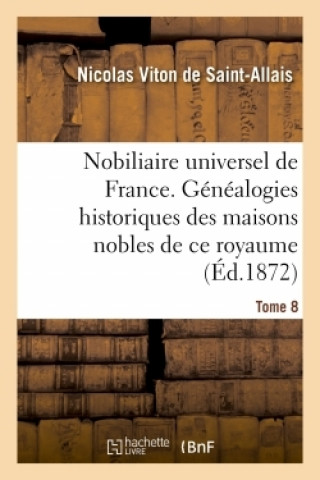 Kniha Nobiliaire Universel de France- Tome 8 Nicolas Viton de Saint-Allais