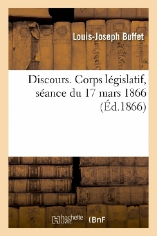 Книга Discours. Corps Legislatif, Seance Du 17 Mars 1866 Louis-Joseph Buffet
