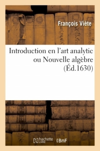 Carte Introduction En l'Art Analytic Ou Nouvelle Algebre. Oeuvre Dans Lequel Sont Veus Les Plus Miraculeux François Viète