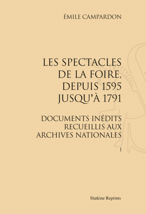 Kniha LES SPECTACLES DE LA FOIRE, DEPUIS 1595 JUSQU'A 1791. (1877) 2 VOL. CAMPARDON EMILE