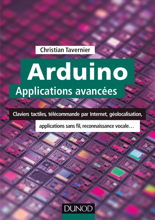 Carte Arduino : Applications avancées - Claviers tactiles, télécommande par Internet, géolocalisation... Christian Tavernier