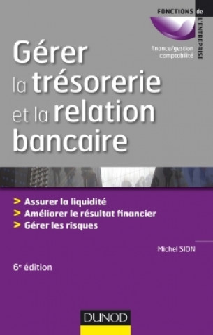 Könyv Gérer la trésorerie et la relation bancaire - 6e éd. - Assurer la liquidité. Améliorer le résultat Michel Sion