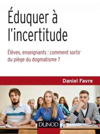 Kniha Éduquer à l'incertitude - Élèves, enseignants : comment sortir du piège du dogmatisme ? Daniel Favre