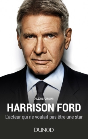 Carte Harrison Ford - L'acteur qui ne voulait pas être une star Alexis Orsini