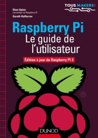 Kniha Raspberry Pi - Le guide de l'utilisateur - Edition à jour de Raspberry Pi 3 Eben Upton