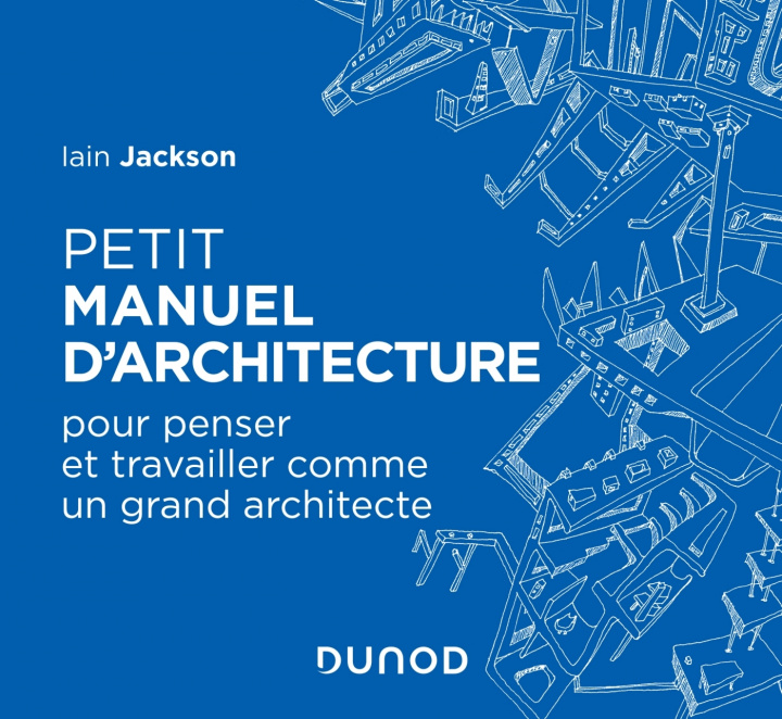 Книга Petit manuel d'architecture - Pour apprendre à penser et travailler comme un grand architecte Iain Jackson
