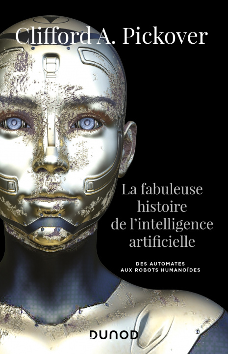 Kniha La fabuleuse histoire de l'intelligence artificielle - Des automates aux robots humanoïdes Clifford A. Pickover