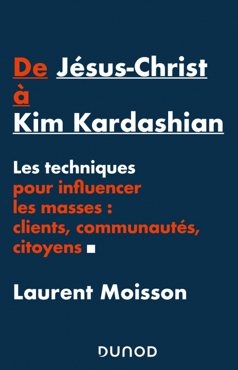 Kniha De Jésus-Christ à Kim Kardashian - Les techniques pour influencer les masses: clients, communautés e Laurent Moisson