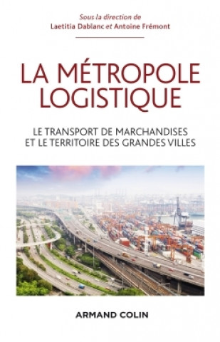 Buch La métropole logistique - Le transport de marchandises et le territoire des grandes villes 