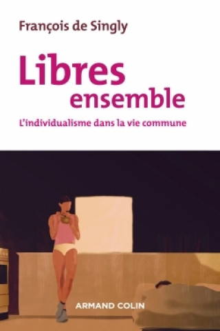 Knjiga Libres ensemble - 2e éd. - L'individualisme dans la vie commune François de Singly